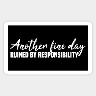 Another Fine Day Ruined By Responsibility Magnet
